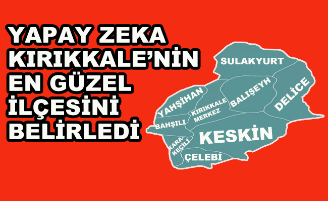 Yapay Zeka Kırıkkale'nin En Güzel İlçesini Seçti - Kırıkkale Haber, Son Dakika Kırıkkale Haberleri