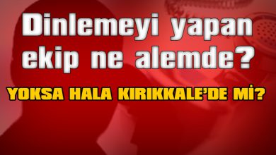 Dinlemeyi yapan ekip ne alemde? - Kırıkkale Haber, Son Dakika Kırıkkale Haberleri