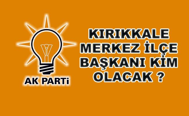 AK Parti Merkez İlçe Başkanlığı İçin Kulislerde İsimler Yarışıyor - Kırıkkale Haber, Son Dakika Kırıkkale Haberleri