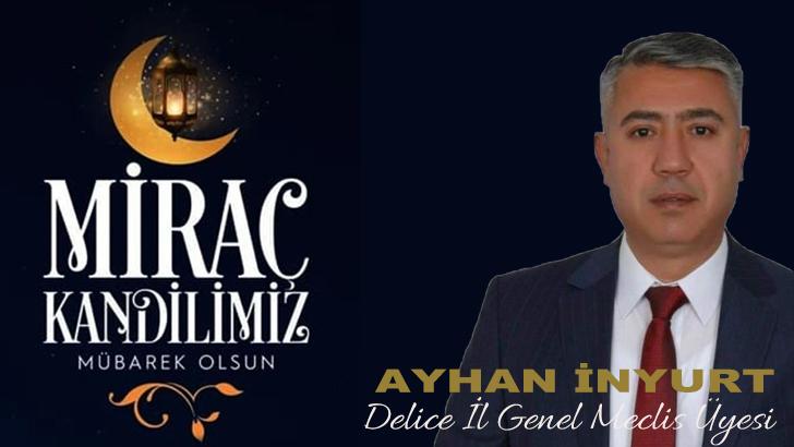 Delice İl Genel Meclis Üyesi Ayhan İnyurt'tan Miraç Kandili Mesajı - Kırıkkale Haber, Son Dakika Kırıkkale Haberleri