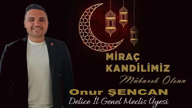 Delice İl Genel Meclis Üyesi Onur Şencan'dan Miraç Kandili Mesajı - Kırıkkale Haber, Son Dakika Kırıkkale Haberleri