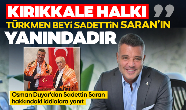 Duyar; Kırıkkale Halkı Türkmen beyi Sadettin Saran'ın yanındadır - Kırıkkale Haber, Son Dakika Kırıkkale Haberleri